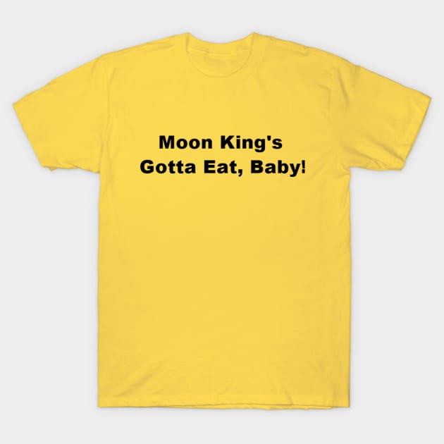 Moon King's Gotta Eat, Baby! T-Shirt by kimstheworst